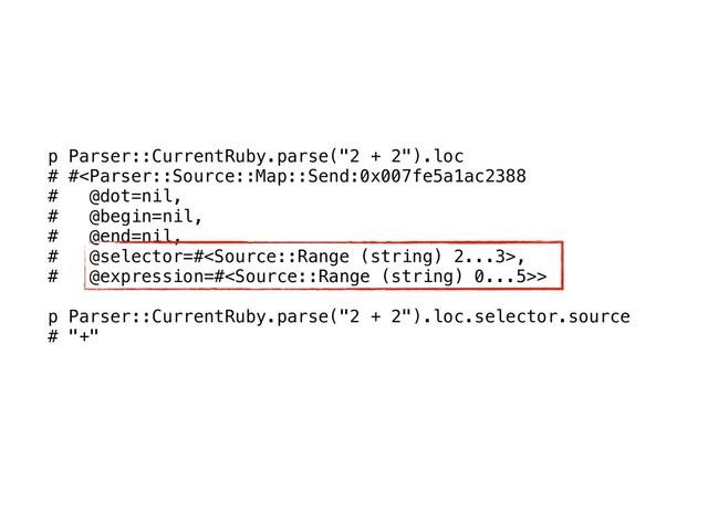 p Parser::CurrentRuby.parse("2 + 2").loc
# #,
# @expression=#>
p Parser::CurrentRuby.parse("2 + 2").loc.selector.source
# "+"
