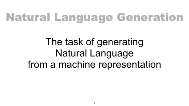 The task of generating 
Natural Language
from a machine representation
8
Natural Language Generation
