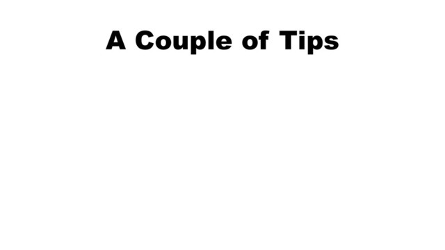 A Couple of Tips
