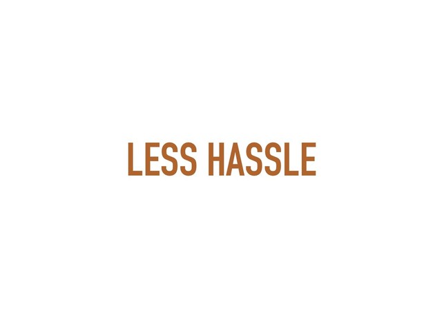 LESS HASSLE
