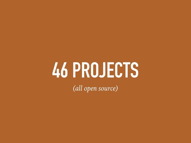 46 PROJECTS
(all open source)
