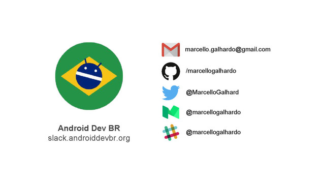 @marcellogalhardo
@marcellogalhardo
@MarcelloGalhard
marcello.galhardo@gmail.com
/marcellogalhardo
Android Dev BR
slack.androiddevbr.org

