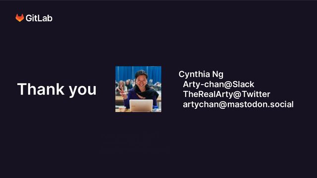 For more about making
your ideas stick with
others, check out our book!
Thank you
Cynthia Ng
Arty-chan@Slack
TheRealArty@Twitter
artychan@mastodon.social
