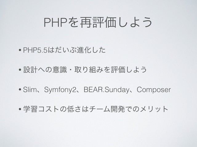 PHPΛ࠶ධՁ͠Α͏
• PHP5.5͸͍ͩͿਐԽͨ͠
• ઃܭ΁ͷҙࣝɾऔΓ૊ΈΛධՁ͠Α͏
• SlimɺSymfony2ɺBEAR.SundayɺComposer
• ֶशίετͷ௿͞͸νʔϜ։ൃͰͷϝϦοτ
