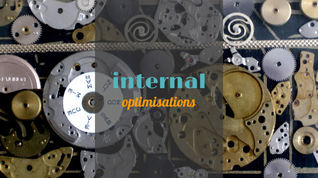 internal
optimisations
