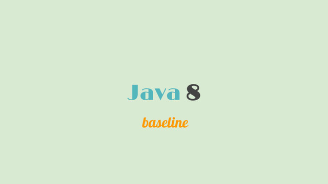 Java 8
baseline
