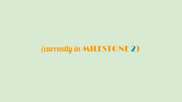 (currently in MILESTONE 2)
