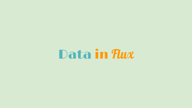 Data in Flux
