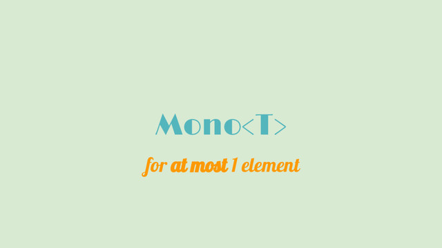 Mono
for at most 1 element
