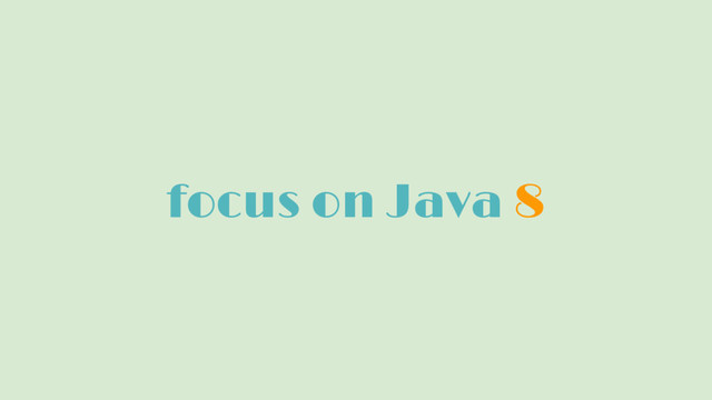 focus on Java 8
