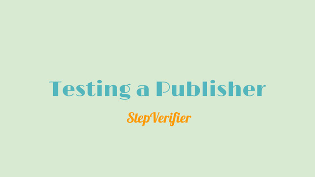 Testing a Publisher
StepVerifier
