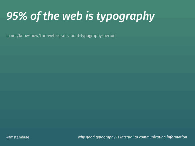 95% of the web is typography
@mstandage Why good typography is integral to communicating information
ia.net/know-how/the-web-is-all-about-typography-period
