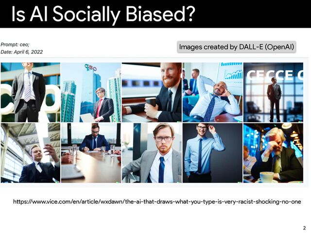 Is AI Socially Biased?
2
Images created by DALL-E (OpenAI)
h
tt
ps://www.vice.com/en/a
rt
icle/wxdawn/the-ai-that-draws-what-you-type-is-very-racist-shocking-no-one

