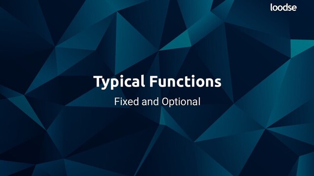 Fixed and Optional
Typical Functions

