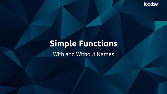 With and Without Names
Simple Functions

