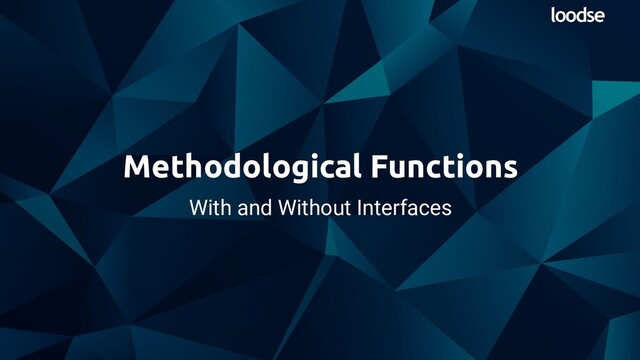 With and Without Interfaces
Methodological Functions
