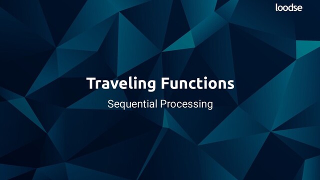 Sequential Processing
Traveling Functions
