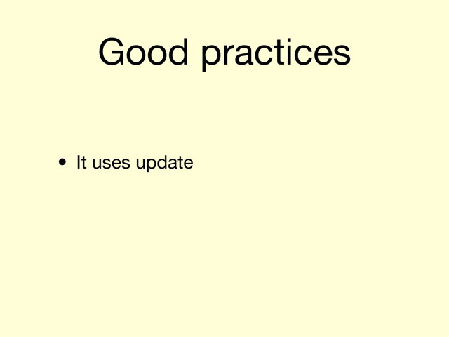 Good practices
• It uses update
