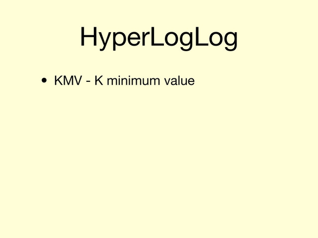 HyperLogLog
• KMV - K minimum value
