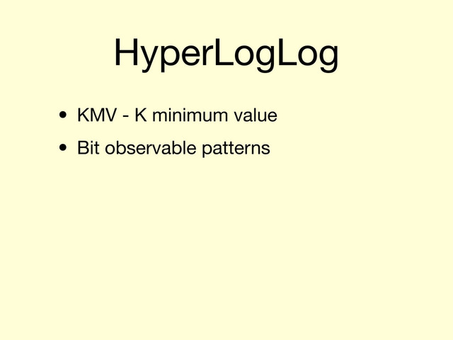 HyperLogLog
• KMV - K minimum value
• Bit observable patterns
