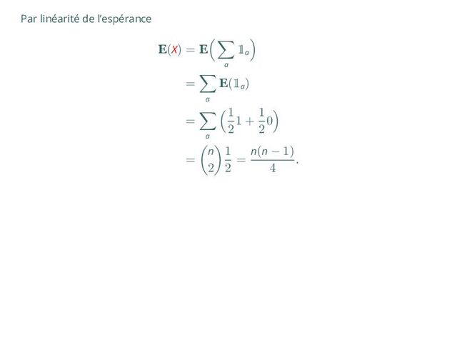 Par linéarité de l’espérance
E(X) = E
( ∑
a

a
)
=
∑
a
E(
a
)
=
∑
a
(
1
2
1 +
1
2
0
)
=
(
n
2
)
1
2
=
n(n − 1)
4
.
