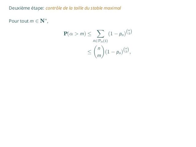 Deuxième étape: contrôle de la taille du stable maximal
Pour tout m ∈ N∗,
P(α > m) ≤
∑
A∈Pm
(S)
(1 − pn
)(m
2
)
≤
(
n
m
)
(1 − pn
)(m
2
),

