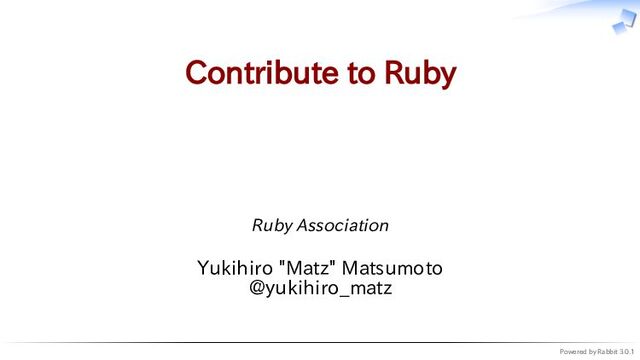 Powered by Rabbit 3.0.1
Contribute to Ruby
Ruby Association
Yukihiro "Matz" Matsumoto
@yukihiro_matz
