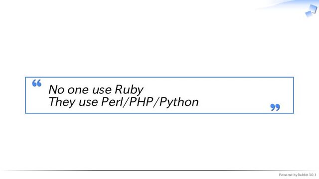 Powered by Rabbit 3.0.1
　
No one use Ruby
They use Perl/PHP/Python
