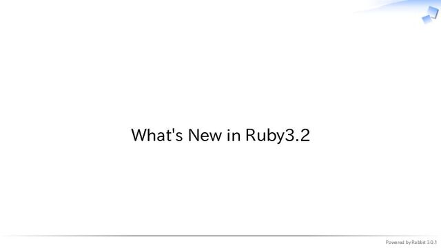 Powered by Rabbit 3.0.1
　
What's New in Ruby3.2
