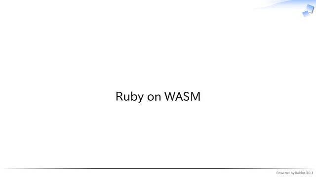 Powered by Rabbit 3.0.1
　
Ruby on WASM
