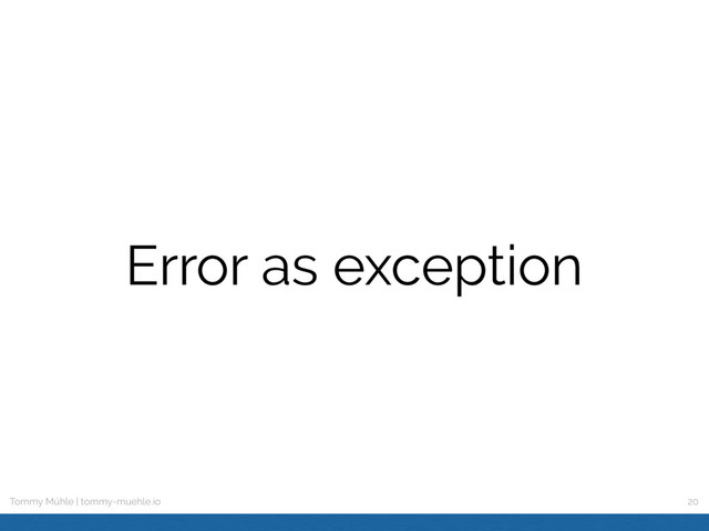Tommy Mühle | tommy-muehle.io
Error as exception
20
