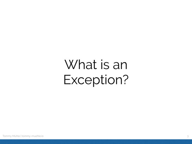Tommy Mühle | tommy-muehle.io
What is an
Exception?
3
