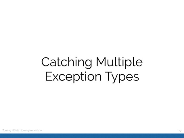 Tommy Mühle | tommy-muehle.io
Catching Multiple
Exception Types
29

