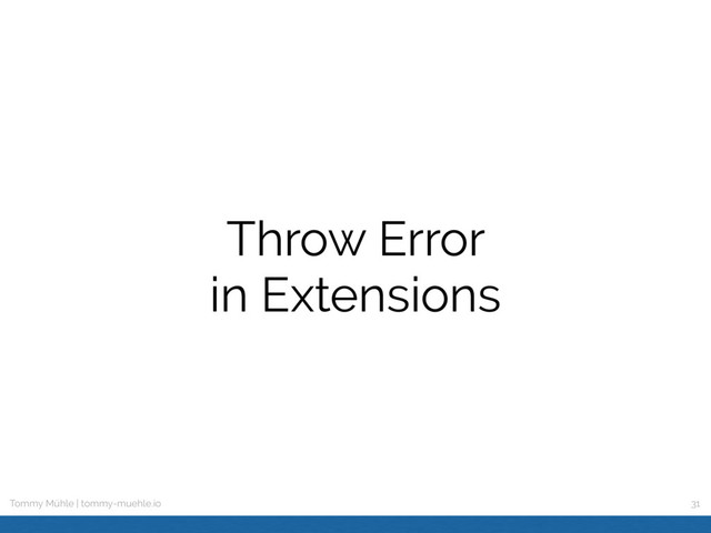Tommy Mühle | tommy-muehle.io
Throw Error
in Extensions
31
