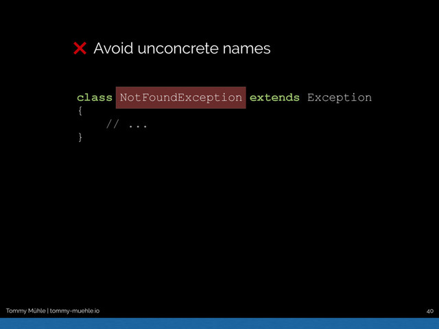 Tommy Mühle | tommy-muehle.io 40
class NotFoundException extends Exception
{
// ...
}
Avoid unconcrete names
