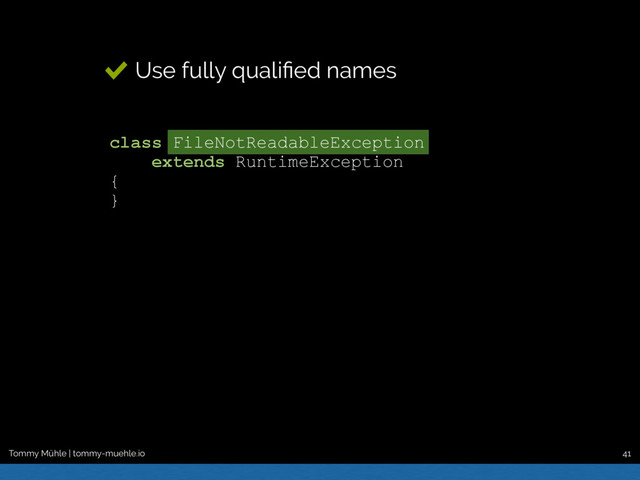 class FileNotReadableException
extends RuntimeException
{
}
Tommy Mühle | tommy-muehle.io 41
Use fully qualiﬁed names

