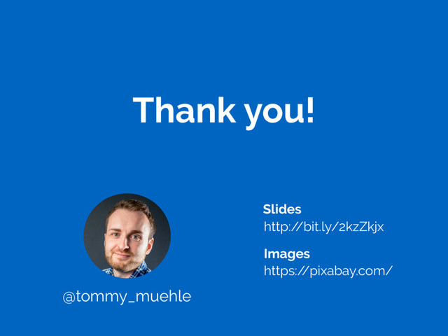 Thank you!
Slides
http:/
/bit.ly/2kzZkjx
Images
https:/
/pixabay.com/
@tommy_muehle
