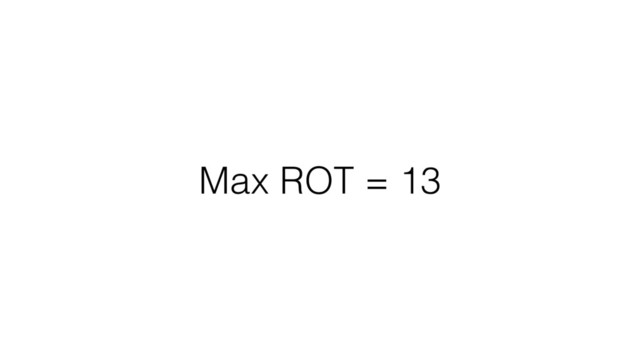 Max ROT = 13
