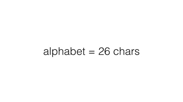 alphabet = 26 chars
