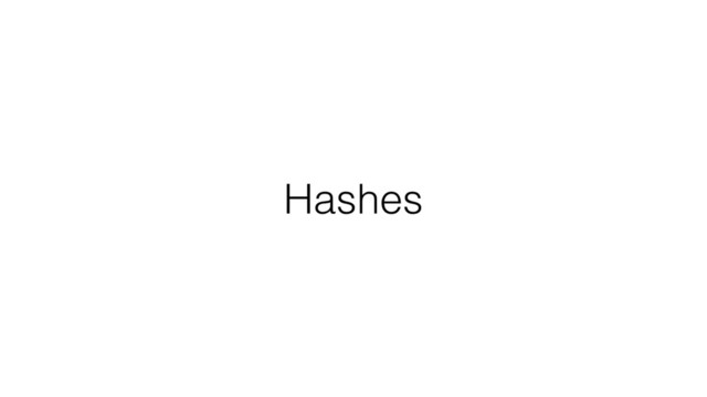 Hashes
