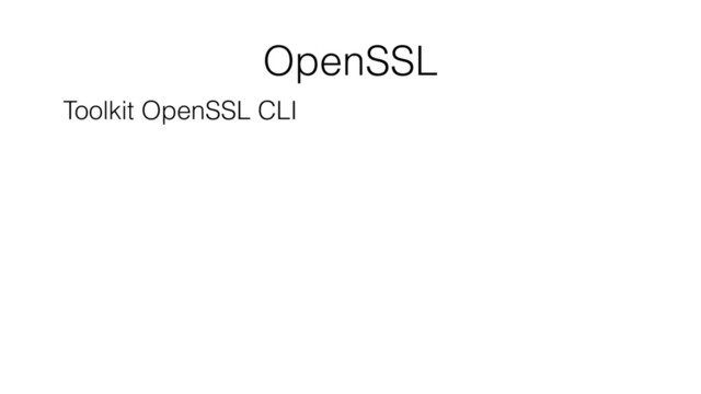 OpenSSL
Toolkit OpenSSL CLI
