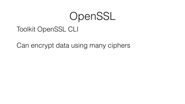 OpenSSL
Toolkit OpenSSL CLI 
 
Can encrypt data using many ciphers
