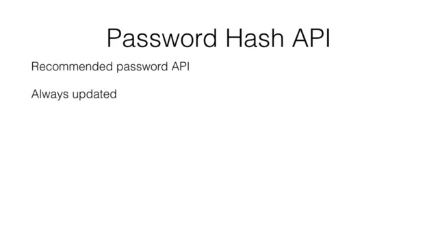 Password Hash API
Recommended password API
Always updated
