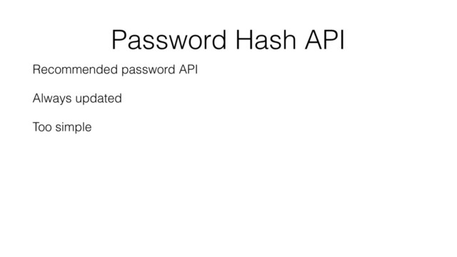 Password Hash API
Recommended password API
Always updated
Too simple
