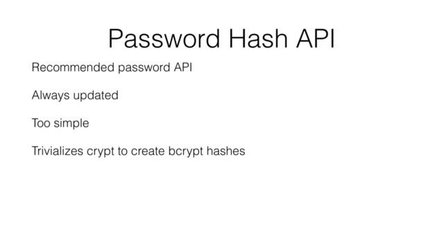 Password Hash API
Recommended password API
Always updated
Too simple
Trivializes crypt to create bcrypt hashes
