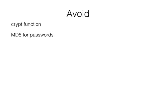 Avoid
crypt function
MD5 for passwords
