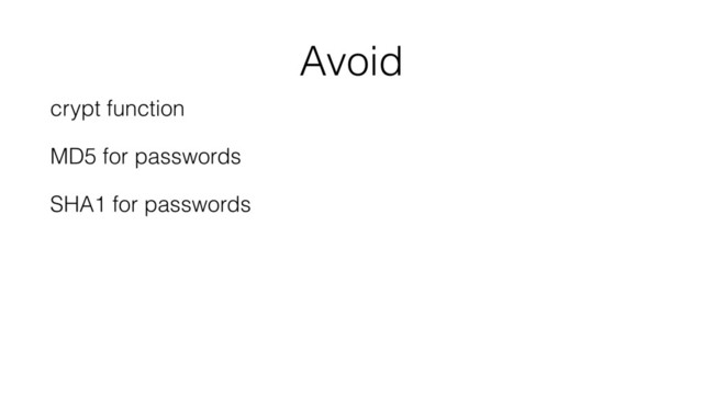 Avoid
crypt function
MD5 for passwords
SHA1 for passwords
