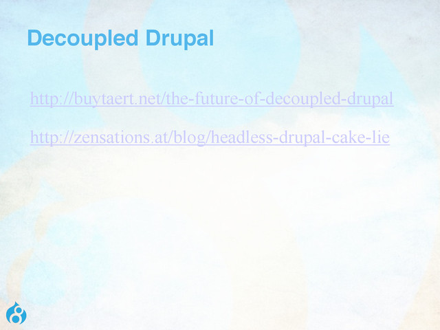 Decoupled Drupal
http://buytaert.net/the-future-of-decoupled-drupal
http://zensations.at/blog/headless-drupal-cake-lie
