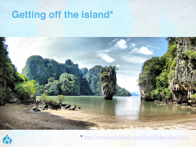 Getting off the island*
* http://www.garfieldtech.com/blog/off-the-island-2013
