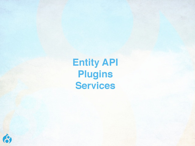 Entity API
Plugins
Services
